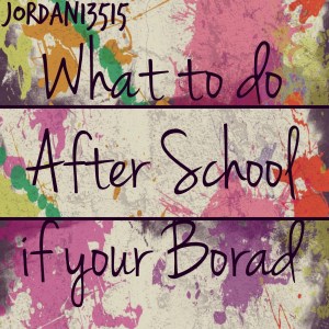 What to do after school if your borad